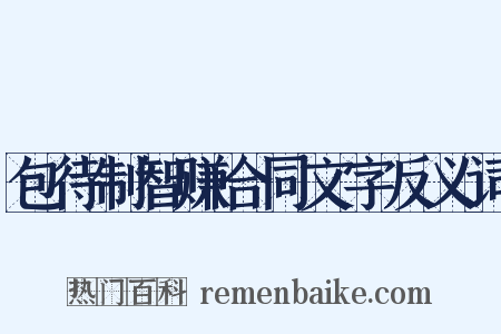 包待制智赚合同文字反义词是什么意思的图片